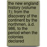 The New England History (Volume 1); From The Discovery Of The Continent By The Northmen, A.D. 986, To The Period When The Colonies Declared door Charles Wyllys Elliott