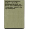 The New England Society Orations (Volume 1); Addresses, Sermons, And Poems Delivered Before The New England Society In The City Of New York door New England Society in the City York