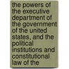 The Powers Of The Executive Department Of The Government Of The United States, And The Political Institutions And Constitutional Law Of The by Alfred Conkling