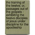 The Training Of The Twelve; Or, Passages Out Of The Gospels : Exhibiting The Twelve Disciples Of Jesus Under Discipline For The Apostleship