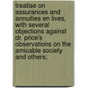 Treatise On Assurances And Annuities En Lives, With Several Objections Against Dr. Price's Observations On The Amicable Society And Others; by Charles Brand