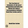 True Basis Of Economics; Or, The Law Of Independent And Collective Human Life; Being A Correspondence Between David Starr Jordan And Dr. J. by Dr David Starr Jordan