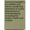 Young Housewife's Counsellor And Friend; Containing Directions In Every Department Of Housekeeping, Including The Duties Of Wife And Mother by Mary Ann Bryan Mason