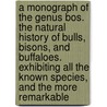 A Monograph Of The Genus Bos. The Natural History Of Bulls, Bisons, And Buffaloes. Exhibiting All The Known Species, And The More Remarkable by George Vasey