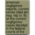 American Negligence Reports, Current Series Cited Am. Neg. Rep (V. 9); All The Current Negligence Cases Decided In The Federal Courts Of The