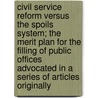 Civil Service Reform Versus The Spoils System; The Merit Plan For The Filling Of Public Offices Advocated In A Series Of Articles Originally door George S. Bernard