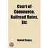 Court Of Commerce, Railroad Rates, Etc; Hearing Before The Committee On Interstate Commerce United States Senate On The Bills S. 3776 And S.