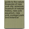 Guide To The Nature Treasures Of New York City; American Museum Of Natural History, New York Aquarium, New York Zoologicl Park And Botanical by George N. Pindar