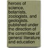 Heroes Of Science, Botanists, Zoologists, And Geologists. Published Under The Direction Of The Committee Of General Literature And Education