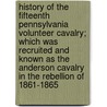 History Of The Fifteenth Pennsylvania Volunteer Cavalry; Which Was Recruited And Known As The Anderson Cavalry In The Rebellion Of 1861-1865 door Charles H. Kirk