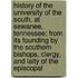 History Of The University Of The South, At Sewanee, Tennessee; From Its Founding By The Southern Bishops, Clergy, And Laity Of The Episcopal