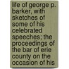 Life Of George P. Barker, With Sketches Of Some Of His Celebrated Speeches; The Proceedings Of The Bar Of Erie County On The Occasion Of His door George J. Bryan