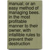 Manual; Or An Easy Method Of Managing Bees. In The Most Profitable Manner To Their Owner, With Infallible Rules To Prevent Their Destruction door John Moseley Weeks