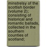 Minstrelsy Of The Scottish Border (Volume 2); Consisting Of Historical And Romantic Ballads, Collected In The Southern Counties Of Scotland; by Walter Scott