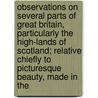 Observations On Several Parts Of Great Britain, Particularly The High-Lands Of Scotland; Relative Chiefly To Picturesque Beauty, Made In The by William Gilpin