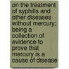 On The Treatment Of Syphilis And Other Diseases Without Mercury; Being A Collection Of Evidence To Prove That Mercury Is A Cause Of Disease door Charles Robert Drysdale