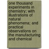 One Thousand Experiments In Chemistry; With Illustrations Of Natural Phenomena; And Practical Observations On The Manufacturing And Chemical by Mrs Colin MacKenzie