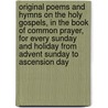 Original Poems And Hymns On The Holy Gospels, In The Book Of Common Prayer, For Every Sunday And Holiday From Advent Sunday To Ascension Day door Henry Samuel M. Hubert