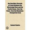 Our New West; Records Of Travel Between The Mississippi River And The Pacific Ocean ; Over The Plains--Over The Mountains--Through The Great door Samuel Bowles