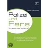 Polizei und Fans - ein gestörtes Verhältnis? Eine empirische Untersuchung von gewalttätigem Zuschauerverhalten im deutschen Profifußball door Fabian Friedmann
