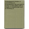 Shakespeare's London; A Commentary On Shakespeare's Life And Work In London. A New Edition With A Chapter On Westminster And An Itinerary Of by Thomas Fairman Ordish