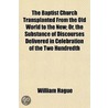 The Baptist Church Transplanted From The Old World To The New; Or, The Substance Of Discourses Delivered In Celebration Of The Two Hundredth by William Hague