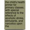 The Child's Health Primer For Primary Classes. With Special Reference To The Effects Of Alcoholic Drinks, Stimulants, And Narcotics Upon The by Jane Andrews