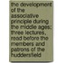 The Development Of The Associative Principle During The Middle Ages; Three Lectures, Read Before The Members And Patrons Of The Huddersfield