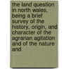 The Land Question In North Wales, Being A Brief Survey Of The History, Origin, And Character Of The Agrarian Agitation And Of The Nature And door James Edmund Vincent