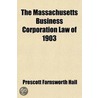 The Massachusetts Business Corporation Law Of 1903; Covering Private Business Corporations Excepting Financial, Insurance And Public Service door Prescott Farnsworth Hall