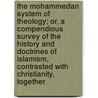 The Mohammedan System Of Theology; Or, A Compendious Survey Of The History And Doctrines Of Islamism, Contrasted With Christianity, Together by William Henry Neale
