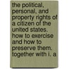 The Political, Personal, And Property Rights Of A Citizen Of The United States. How To Exercise And How To Preserve Them. Together With I. A door Theophilus Parsons
