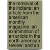The Removal Of The Indians; An Article From The American Monthly Magazine: An Examination Of An Article In The North American Review: And An door Jeremiah Evarts
