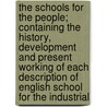 The Schools For The People; Containing The History, Development And Present Working Of Each Description Of English School For The Industrial by Sir George Christopher Trout Bartley