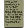 Three Years' Wanderings In The Northern Provinces Of China, Including A Visit To The Tea, Silk, And Cotton Countries; With An Account Of The door Robert Fortune