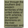 Tour Through The Southern And Western Territories Of The United States Of North-America, The Spanish Dominions On The River Mississippi, And by John Pope