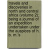Travels And Discoveries In North And Central Africa (Volume 2); Being A Journal Of An Expedition Undertaken Under The Auspices Of H. B. M.'s door Heinrich Barth