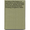 Wonders Of The Tropics; Or, Explorations And Adventures Of Henry M. Stanley And Other World-Renowned Travelers. Including Livingstone, Baker door Henry Davenport Northrop