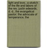 Light And Love.; A Sketch Of The Life And Labors Of The Rev. Justin Edwards, D. D., The Evangelical Pastor; The Advocate Of Temperance, The by William Allen Hallock