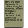 1896; The Great Campaign, Or Political Struggles Of Parties, Leaders And Issues Including Platforms Of All Parties And Biographies Of All The door Lawrence F. Prescott