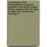 A Catalogue Of The Bibliographies Of Special Subjects In The Boston Public Library, Together With An Index To Notes Upon Books And Reading To door James Lyman Whitney