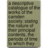A Descriptive Catalogue Of The Works Of The Camden Society; Stating The Nature Of Their Principal Contents, The Periods Of Time To Which They door John Gough Nichols