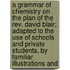A Grammar Of Chemistry On The Plan Of The Rev. David Blair; Adapted To The Use Of Schools And Private Students, By Familiar Illustrations And