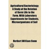 Agricultural Bacteriology; A Study Of The Relation Of Germ Life To The Farm, With Laboratory Experiments For Students, Microorganisms Of Soil by Herbert William Conn