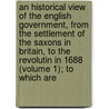 An Historical View Of The English Government, From The Settlement Of The Saxons In Britain, To The Revolutin In 1688 (Volume 1); To Which Are by John Millar
