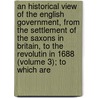 An Historical View Of The English Government, From The Settlement Of The Saxons In Britain, To The Revolutin In 1688 (Volume 3); To Which Are by John Millar