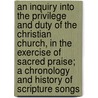 An Inquiry Into The Privilege And Duty Of The Christian Church, In The Exercise Of Sacred Praise; A Chronology And History Of Scripture Songs door Thomas Dickson Baird
