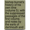 Bishop Burnet's History Of His Own Time (Volume 5); With The Suppressed Passages Of The First Volume, And Notes By The Earls Of Dartmouth And door Gilbert Burnett
