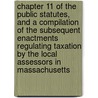 Chapter 11 Of The Public Statutes, And A Compilation Of The Subsequent Enactments Regulating Taxation By The Local Assessors In Massachusetts door Massachusetts Massachusetts