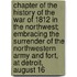 Chapter Of The History Of The War Of 1812 In The Northwest; Embracing The Surrender Of The Northwestern Army And Fort, At Detroit, August 16